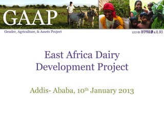 East Africa Dairy
 Development Project

Addis- Ababa, 10th January 2013
 