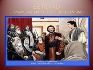 ESTEVÃO
O PRIMEIRO MÁRTIR DO CRISTIANISMO
 