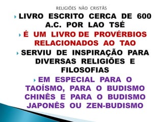  LIVRO ESCRITO CERCA DE 600
A.C. POR LAO TSÉ
 É UM LIVRO DE PROVÉRBIOS
RELACIONADOS AO TAO
 SERVIU DE INSPIRAÇÃO PARA
DIVERSAS RELIGIÕES E
FILOSOFIAS
 EM ESPECIAL PARA O
TAOÍSMO, PARA O BUDISMO
CHINÊS E PARA O BUDISMO
JAPONÊS OU ZEN-BUDISMO
 