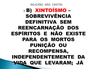  B) XINTOÍSMO –
SOBREVIVÊNCIA
DEFINITIVA SEM
REENCARNAÇÃO DOS
ESPÍRITOS E NÃO EXISTE
PARA OS MORTOS
PUNIÇÃO OU
RECOMPENSA,
INDEPENDENTEMENTE DA
VIDA QUE LEVARAM; JÁ
 