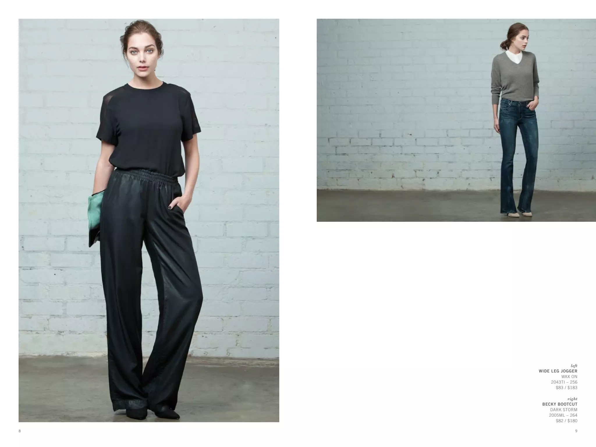 left
WIDE LEG JOGGER
WAX ON
2043TI – 256
$83 / $183
right
BECKY BOOTCUT
DARK STORM
2005ML – 264
$82 / $180
98
 