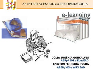 JÚLIA EUGÊNIA  G ONÇALVES   ABPp/ MG e EducEAD ENILTON FERREIRA ROCHA ABED/MG e WR3 EAD AS INTERFACES: EaD e a PSICOPEDAGOGIA x 