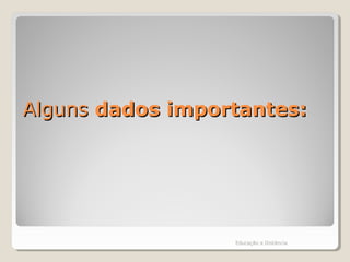 AlgunsAlguns dados importantes:dados importantes:
Educação a Distância
 