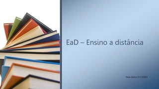 EaD – Ensino a distância
Paulo Santos T3 2103931
 