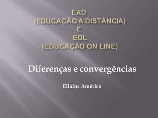 Diferenças e convergências
        Ellaine Américo
 