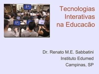 Tecnologias
        Interativas
      na Educacão



Dr. Renato M.E. Sabbatini
        Instituto Edumed
           Campinas, SP
 