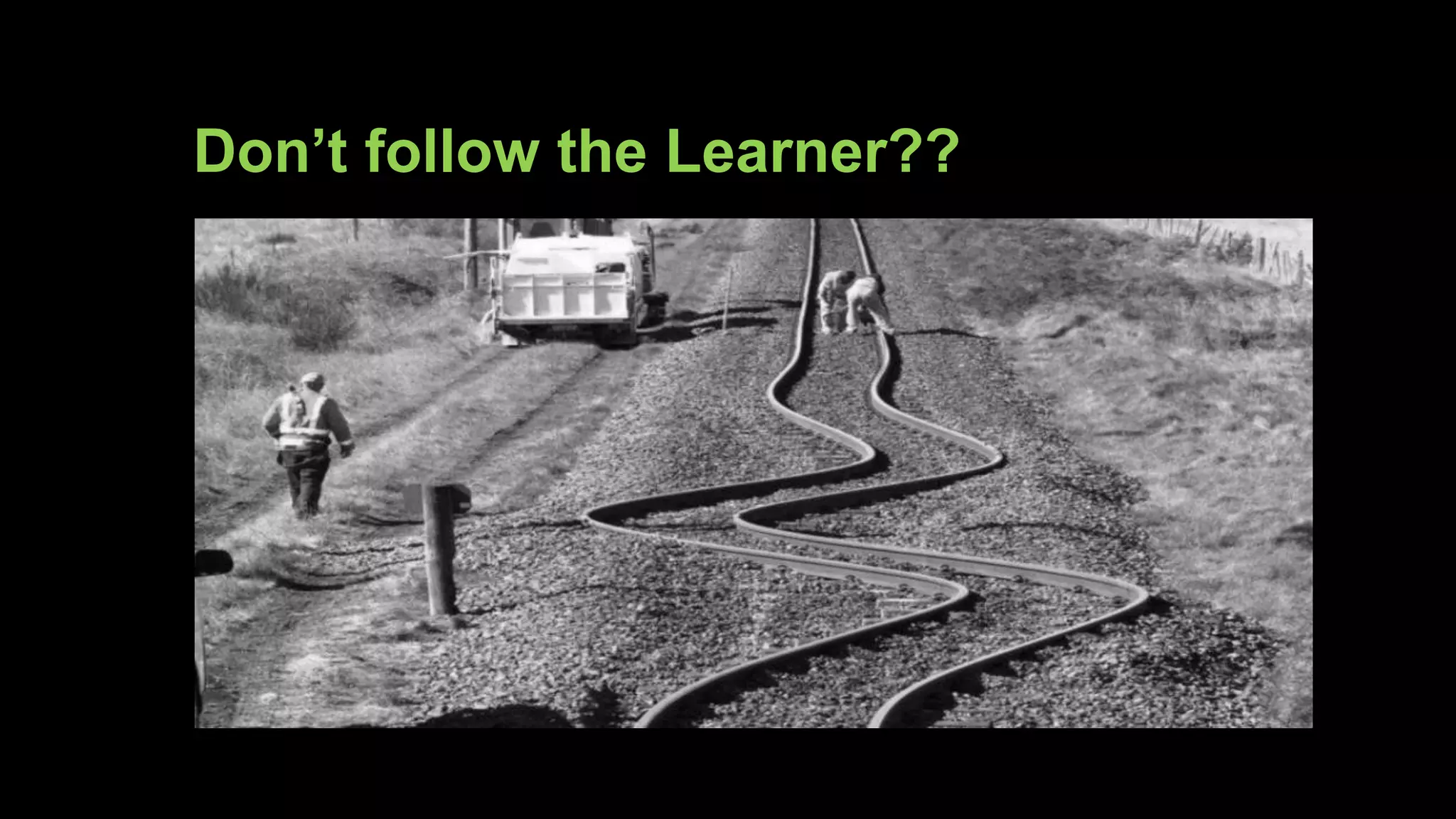 Don’t follow the Learner??
 
