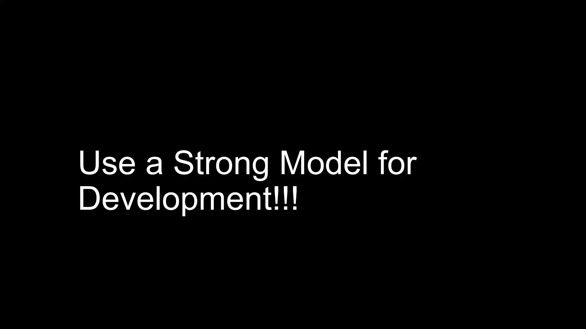 Use a Strong Model for
Development!!!
 