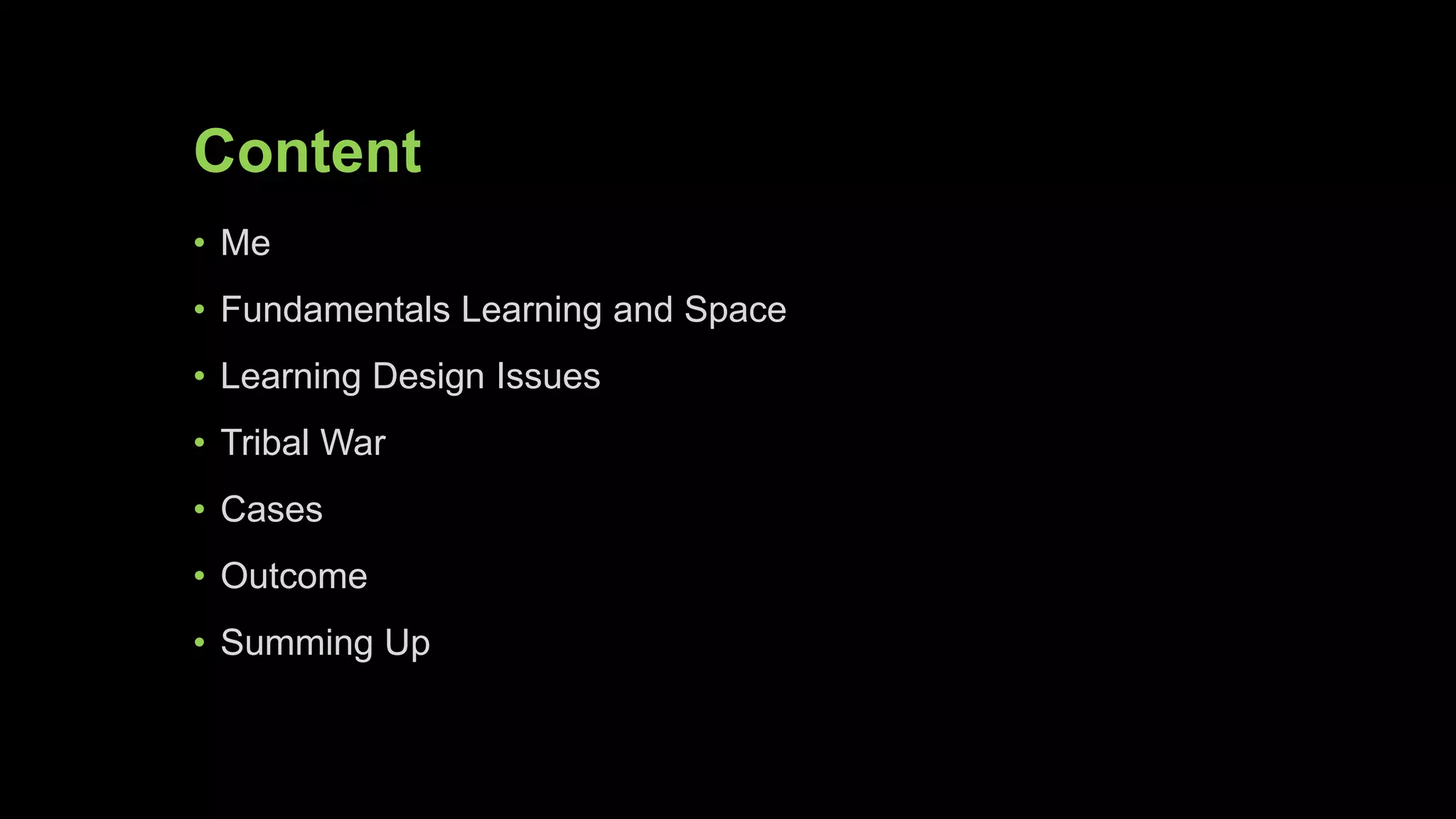 Content
• Me
• Fundamentals Learning and Space
• Learning Design Issues
• Tribal War
• Cases
• Outcome
• Summing Up
 