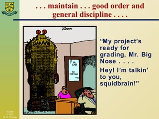 . . . maintain . . . good order and general discipline . . . . “ My project’s ready for grading, Mr. Big Nose . . . .  Hey! I’m talkin’ to you, squidbrain!” 