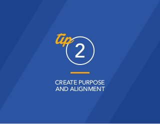 CREATE PURPOSE
AND ALIGNMENT
2
tip
 