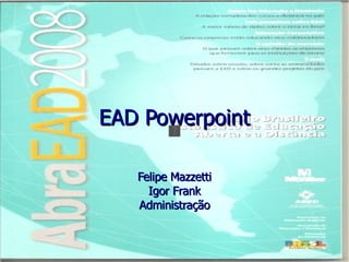 EAD Powerpoint Felipe Mazzetti Igor Frank Administração 