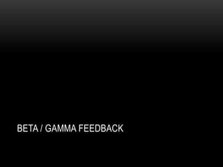 BETA / GAMMA FEEDBACK
 