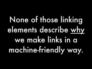 None of those linking
elements describe why
  we make links in a
machine-friendly way.
 