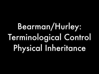 Bearman/Hurley:
Terminological Control
 Physical Inheritance
 