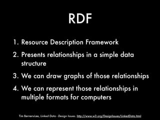 RDF
1. Resource Description Framework
2. Presents relationships in a simple data
   structure
3. We can draw graphs of tho...