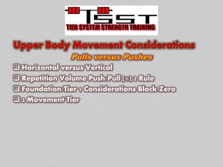  Horizontal versus Vertical
 Repetition Volume Push/Pull [+] 2 Rule
 Foundation/Tier 1 Considerations Block Zero
 2 Movement Tier
 