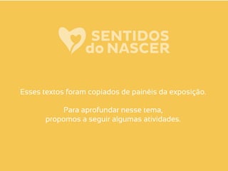 Esses textos foram copiados de painéis da exposição.
Para aprofundar nesse tema,
propomos a seguir algumas atividades.
 