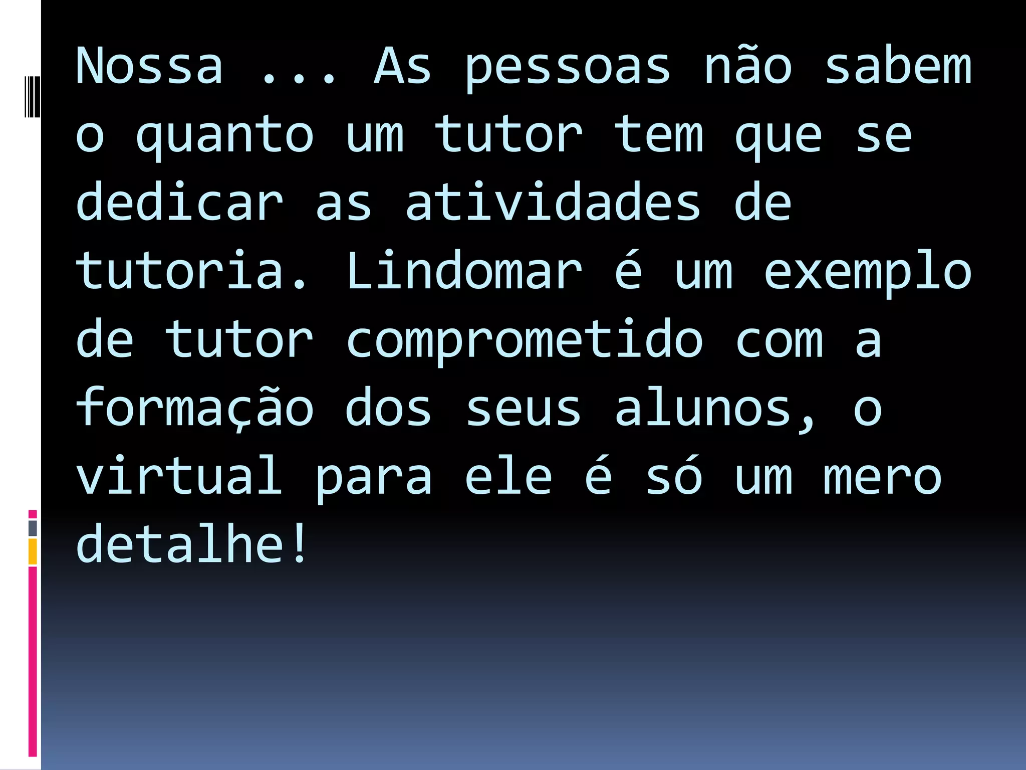 COWAN, John. Como ser um professor universitário inovador: reflexão na ação.Lindomar precisa dedicar boa parte do seu tempo para ser tutor.
