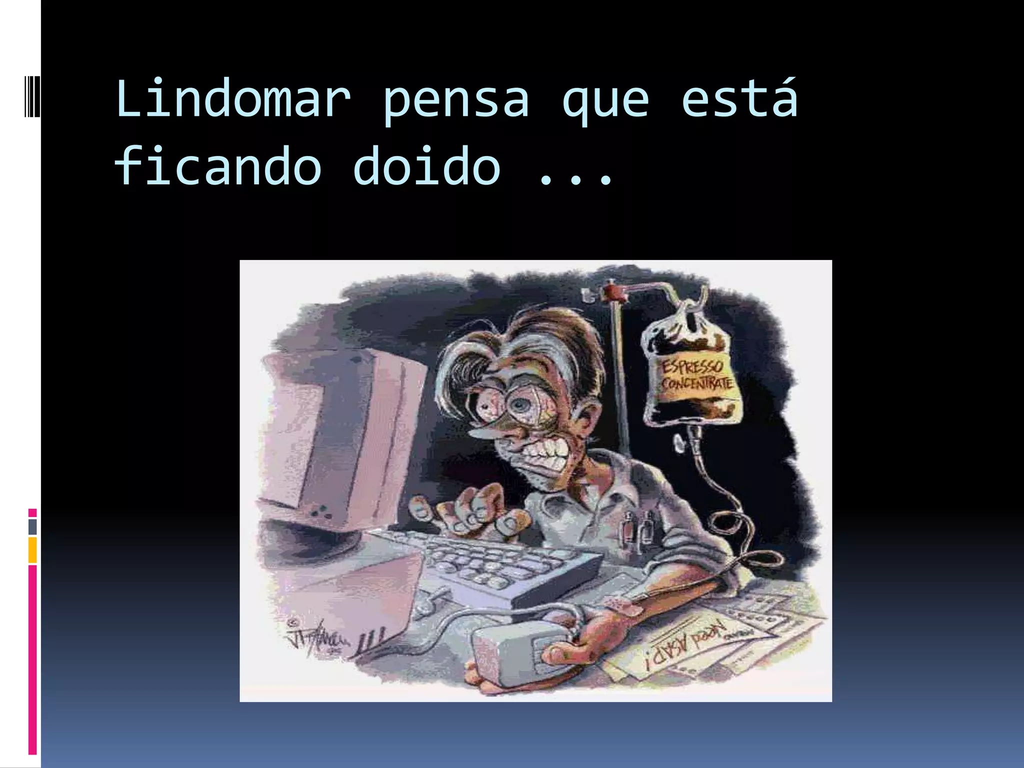 Lindomar pensa que está ficando doido ...