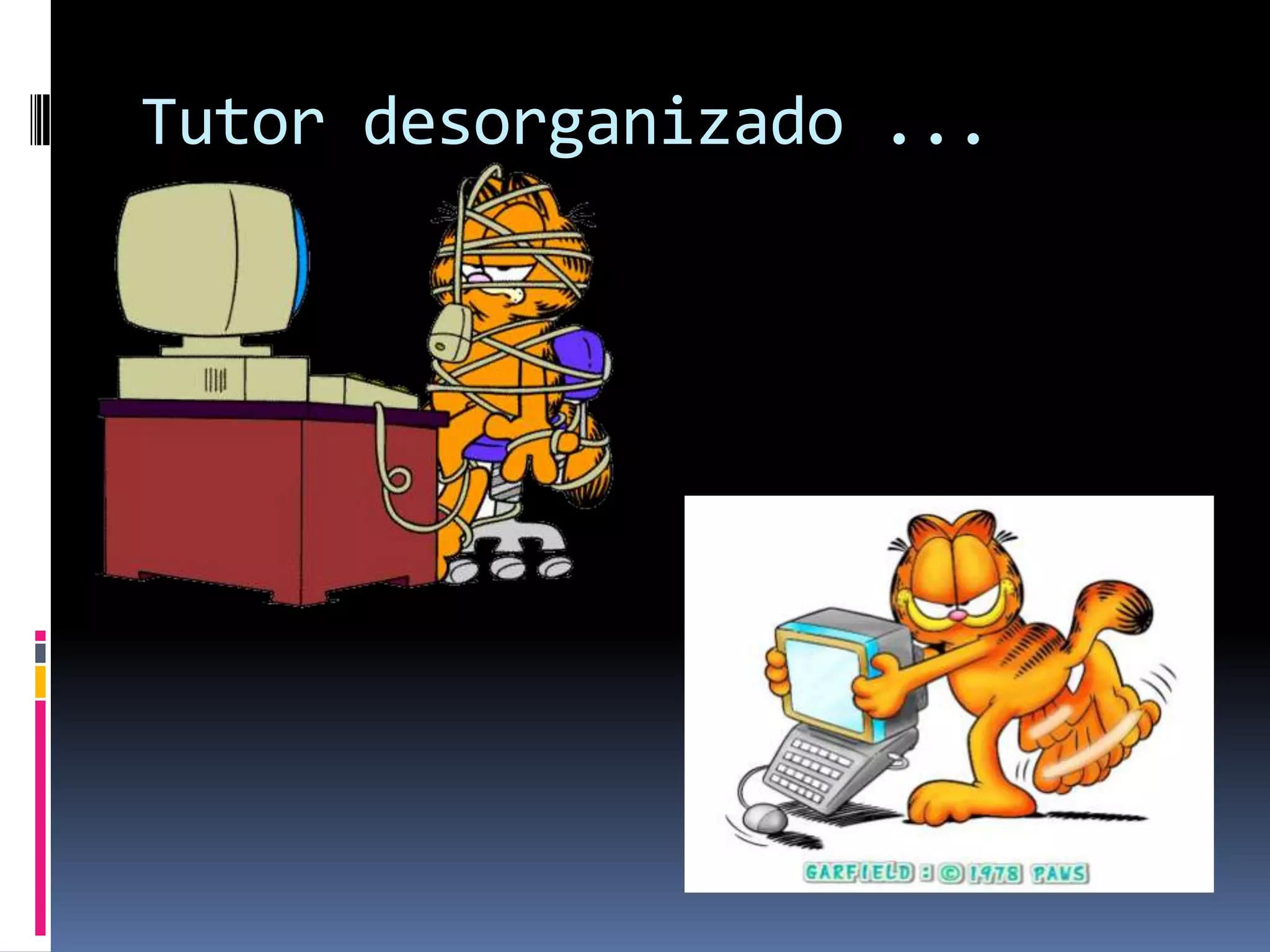 Tutor desorganizado ...