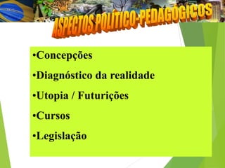 •Concepções
•Diagnóstico da realidade
•Utopia / Futurições
•Cursos
•Legislação
 