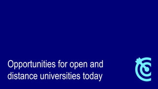 Opportunities for open and
distance universities today
 