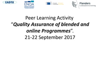 Peer Learning Activity
“Quality Assurance of blended and
online Programmes”.
21-22 September 2017
 