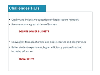 Challenges HEIs
• Quality	and	innovative	education	for	large	student	numbers
• Accommodate	a	great	variety	of	learners	
DE...