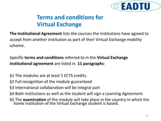 Terms and conditions for
Virtual Exchange
The Institutional Agreement lists the courses the institutions have agreed to
ac...