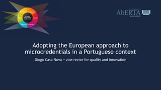 Adopting the European approach to
microcredentials in a Portuguese context
Diogo Casa Nova – vice-rector for quality and innovation
 