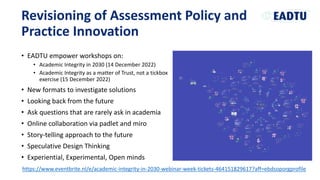 Revisioning of Assessment Policy and
Practice Innovation
• EADTU empower workshops on:
• Academic Integrity in 2030 (14 De...