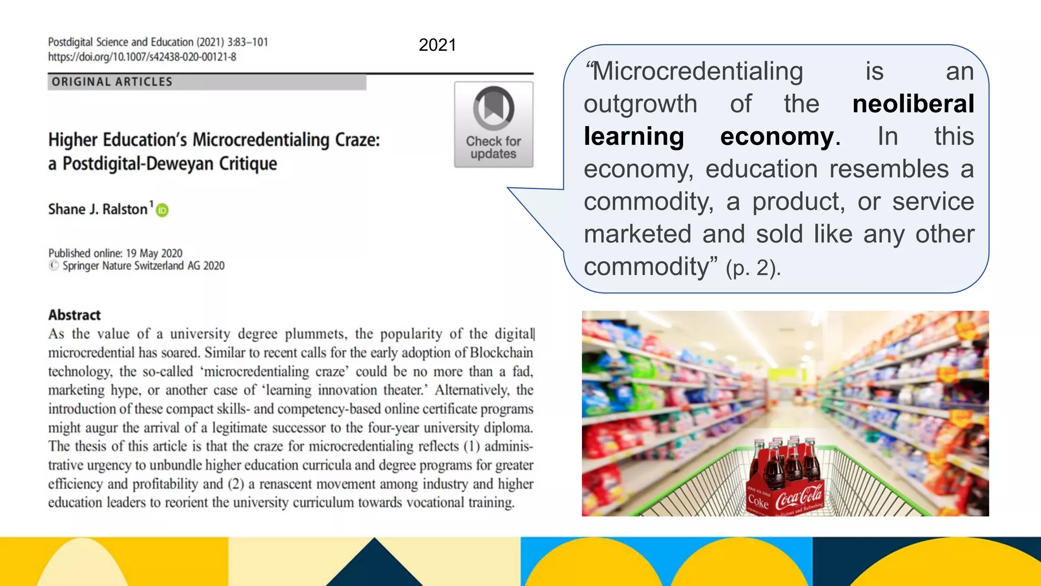 “Microcredentialing is an
outgrowth of the neoliberal
learning economy. In this
economy, education resembles a
commodity, a product, or service
marketed and sold like any other
commodity” (p. 2).
2021
 