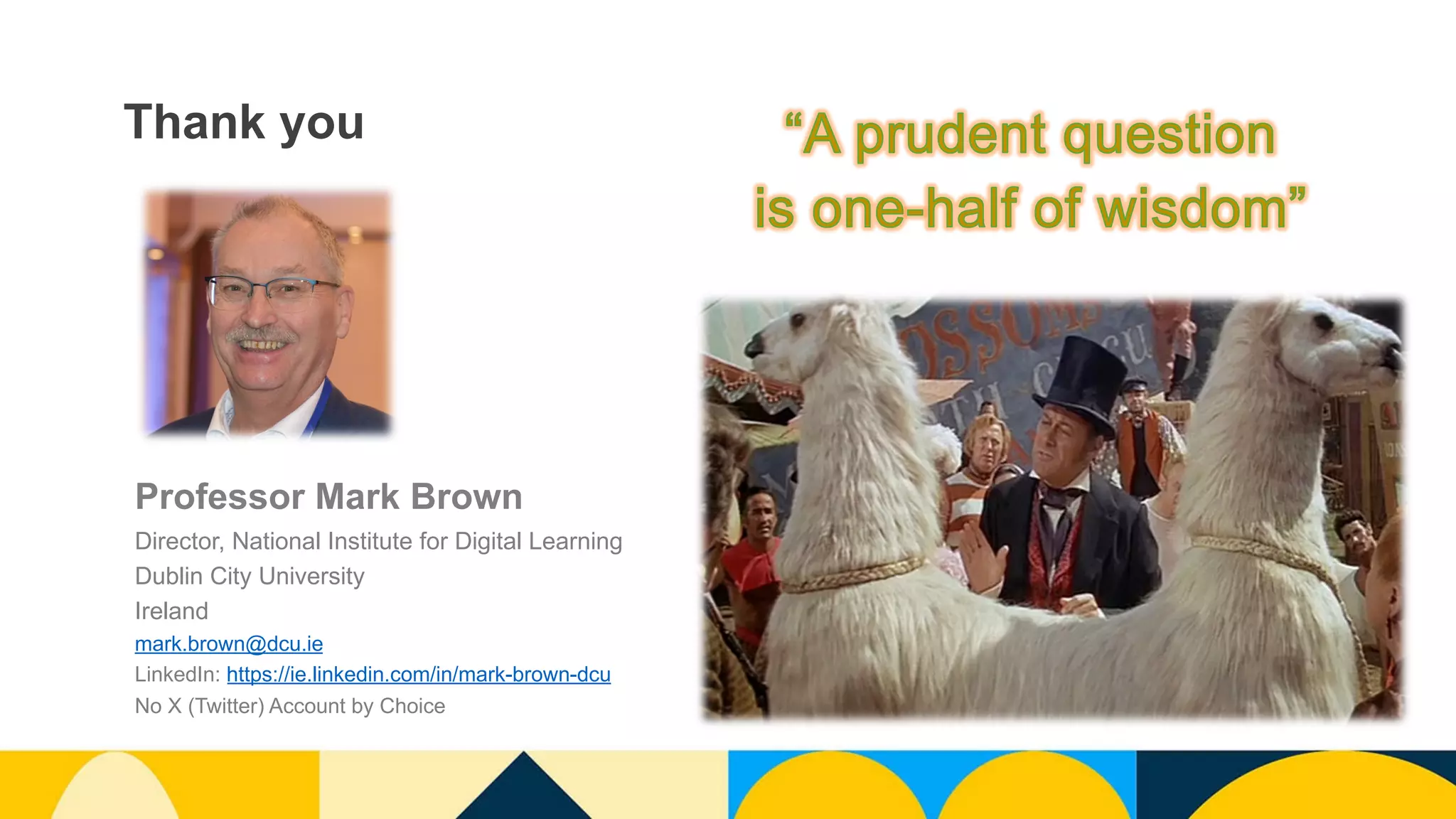 Thank you
Professor Mark Brown
Director, National Institute for Digital Learning
Dublin City University
Ireland
mark.brown@dcu.ie
LinkedIn: https://ie.linkedin.com/in/mark-brown-dcu
No X (Twitter) Account by Choice
 