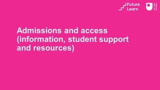 Admissions and access
(information, student support
and resources)
 