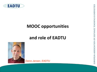MOOC opportunities
and role of EADTU
Darco Jansen, EADTU
 