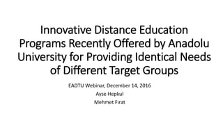 Innovative Distance Education
Programs Recently Offered by Anadolu
University for Providing Identical Needs
of Different T...