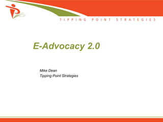 E-Advocacy 2.0 Mike Dean Tipping Point Strategies 