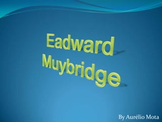 Eadward Muybridge By Aurélio Mota 