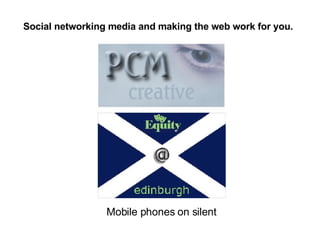 Mobile phones on silent Social networking media and making the web work for you. 