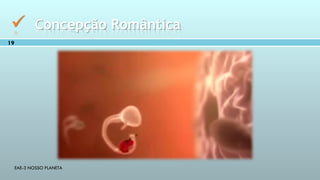EAE-3 NOSSO PLANETA
19
 Concepção Romântica
 