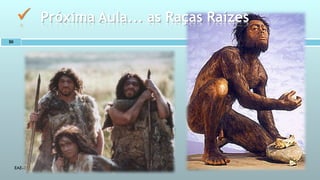 EAE-3 NOSSO PLANETA
 Próxima Aula... as Raças Raízes
20
 