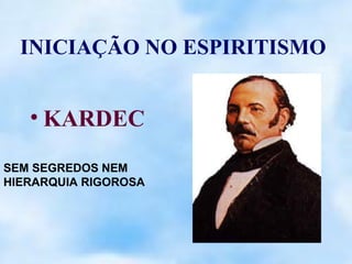 INICIAÇÃO NO ESPIRITISMO


   • KARDEC

SEM SEGREDOS NEM
HIERARQUIA RIGOROSA
 