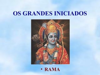 OS GRANDES INICIADOS




       • RAMA
 