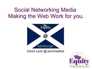 Social Networking Media  Making the Web Work for you.  Caron Lyon @ pcmcreative 