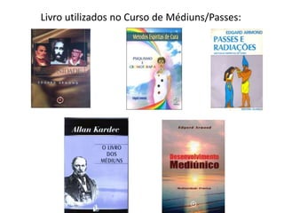 Livro utilizados no Curso de Médiuns/Passes:
 