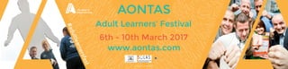 AONTAS
www.aontas.com
6th - 10th March 2017
Chy. Reg.6719, Co. Reg. 80958
Adult Learners’ Festival
#adultlearnersfest
 