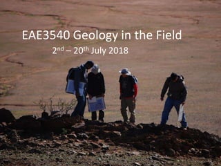 EAE3540 Geology in the Field
2nd – 20th July 2018
 