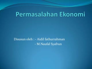 Disusun oleh : - Aidil fathurrahman
- M.Naufal Syafrun

 