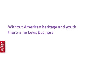 Without American heritage and youth
there is no Levis business
 